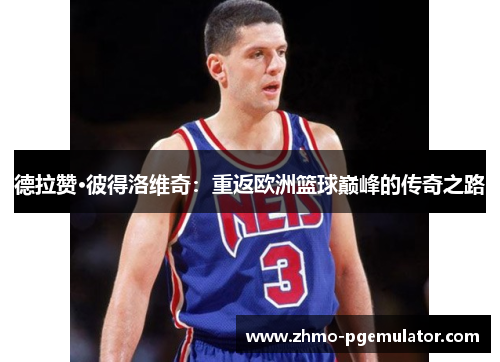 德拉赞·彼得洛维奇：重返欧洲篮球巅峰的传奇之路
